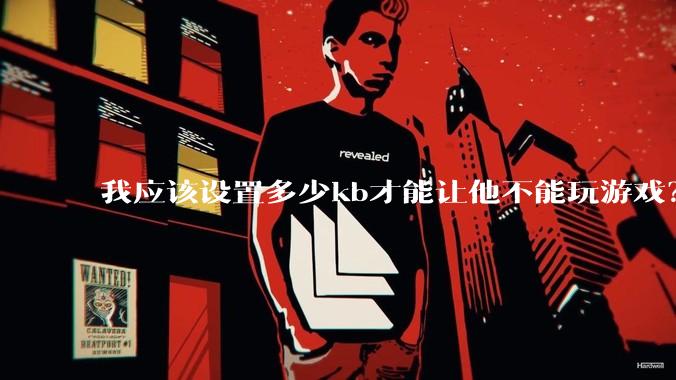 我应该设置多少kb才能让他不能玩游戏？