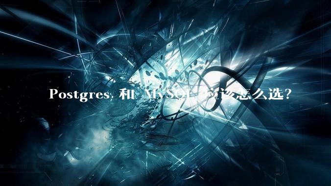 Postgres 和 MySQL 应该怎么选？